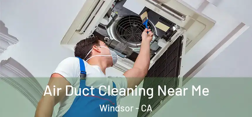 Air Duct Cleaning Near Me Windsor - CA