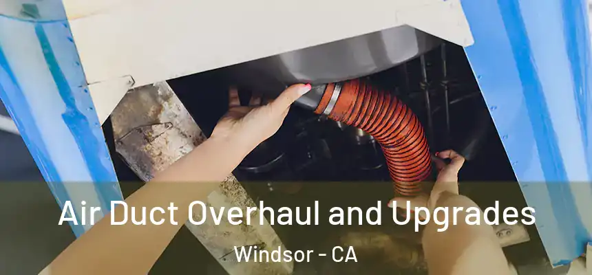 Air Duct Overhaul and Upgrades Windsor - CA