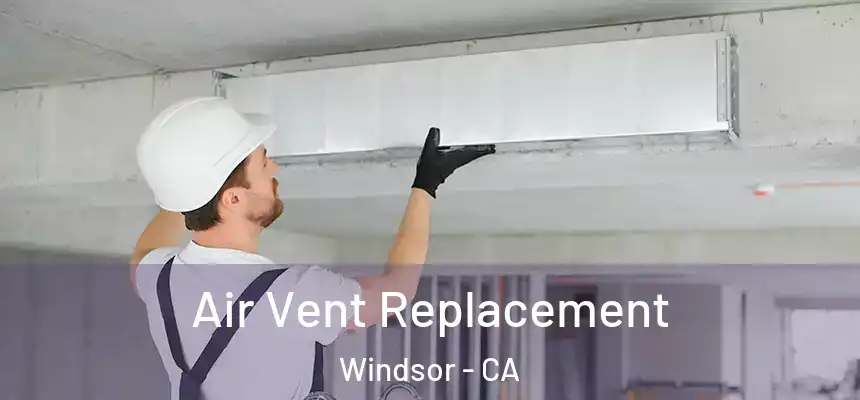 Air Vent Replacement Windsor - CA