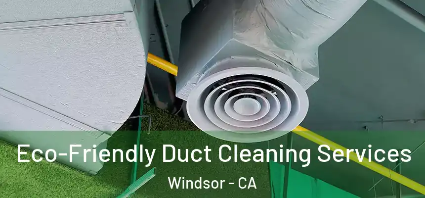 Eco-Friendly Duct Cleaning Services Windsor - CA
