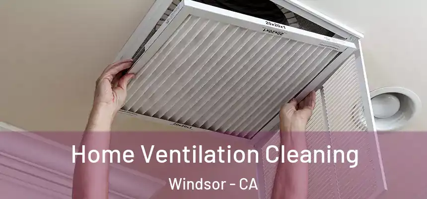Home Ventilation Cleaning Windsor - CA