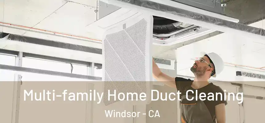 Multi-family Home Duct Cleaning Windsor - CA