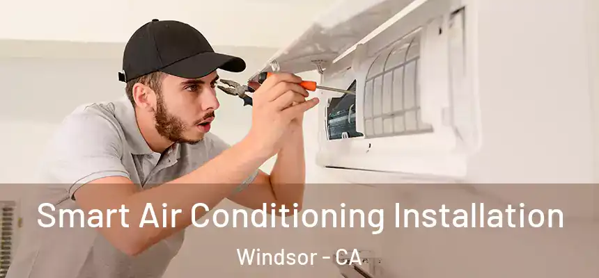 Smart Air Conditioning Installation Windsor - CA