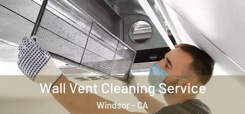  Wall Vent Cleaning Service Windsor - CA