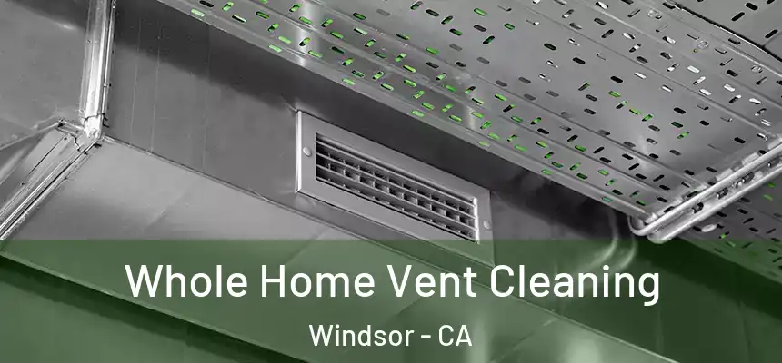 Whole Home Vent Cleaning Windsor - CA